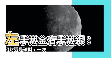 左手戴金 右手戴銀|【左手戴金右手戴銀】左金右銀、還是反之？這樣戴金銀手鐲讓你。